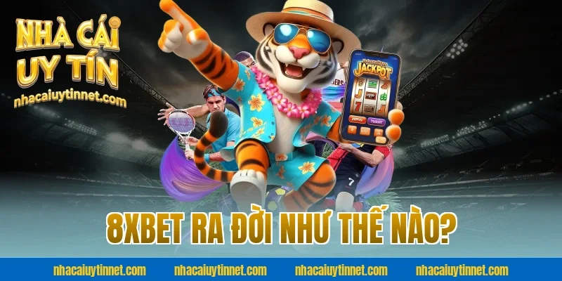 8xbet Ra Đời Như Thế Nào?