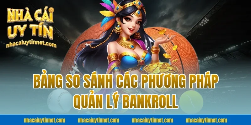 Bảng So Sánh Các Phương Pháp Quản Lý Bankroll Tại Nhà Cái Uy Tín