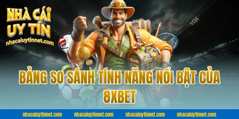 Bảng So Sánh Tính Năng Nổi Bật Của 8xbet
