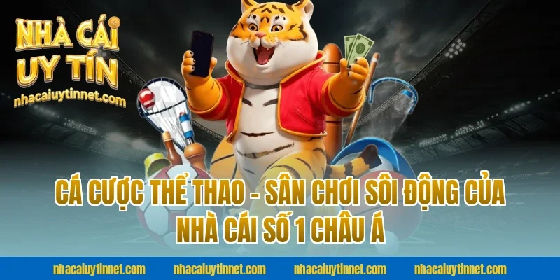 Cá Cược Thể Thao – Sân Chơi Sôi Động Của Nhà Cái Số 1 Châu Á