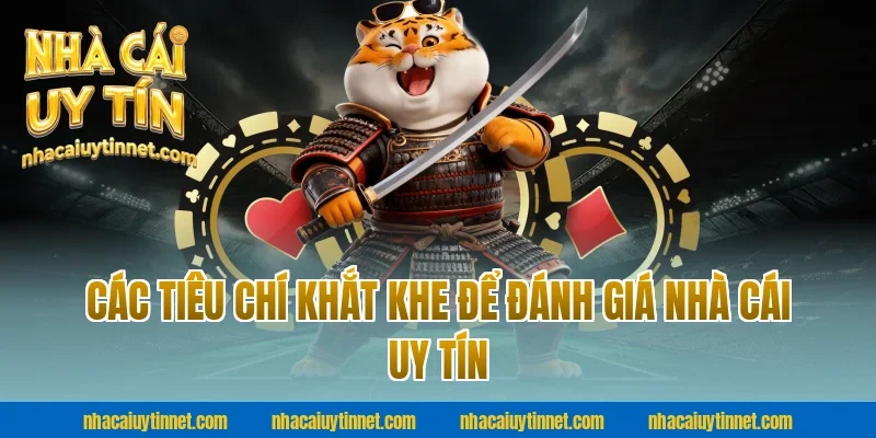 Các Tiêu Chí Khắt Khe Để Đánh Giá Nhà Cái Uy Tín