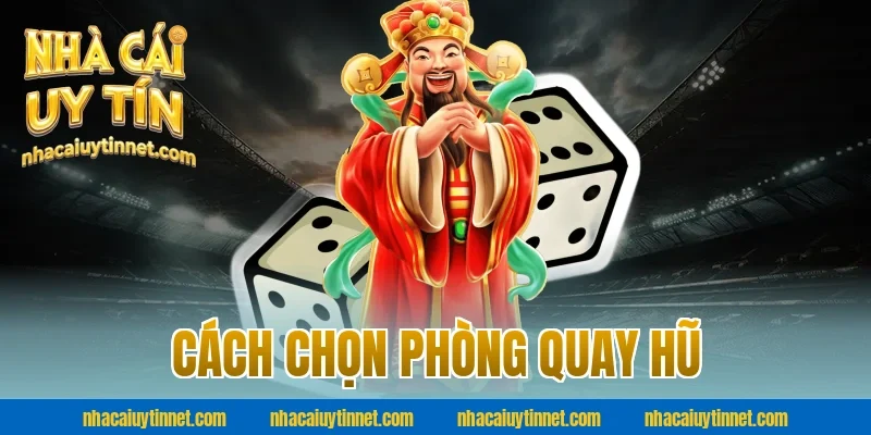 Cách chọn phòng quay hũ