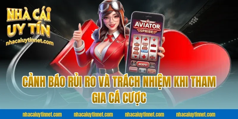 Cảnh Báo Rủi Ro Và Trách Nhiệm Khi Tham Gia Cá Cược
