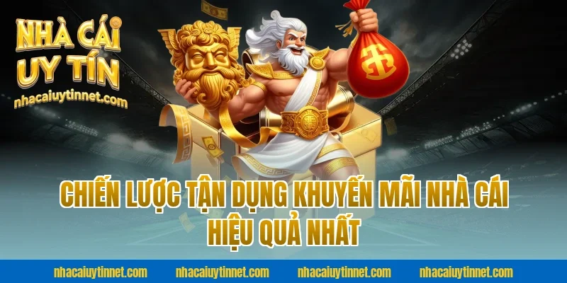 Chiến Lược Tận Dụng Khuyến Mãi Nhà Cái Uy Tín Hiệu Quả Nhất