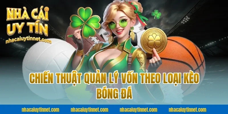 Chiến Thuật Quản Lý Vốn Theo Loại Kèo Bóng Đá