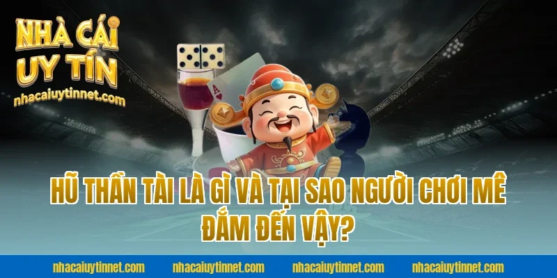 Hũ Thần Tài Là Gì Và Tại Sao Người Chơi Mê Đắm Đến Vậy?