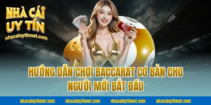 Hướng dẫn chơi baccarat cơ bản cho người mới bắt đầu tại nhà cái uy tín