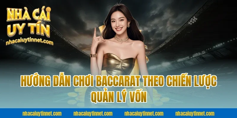 Hướng dẫn chơi baccarat theo chiến lược quản lý vốn tại nhà cái uy tín