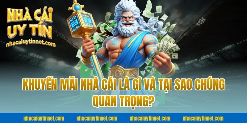Khuyến Mãi Nhà Cái Là Gì Và Tại Sao Chúng Quan Trọng?