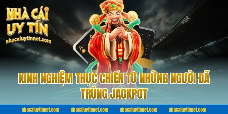 Kinh Nghiệm Thực Chiến Từ Những Người Đã Trúng Jackpot