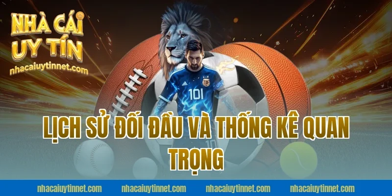 Lịch Sử Đối Đầu Và Thống Kê Quan Trọng
