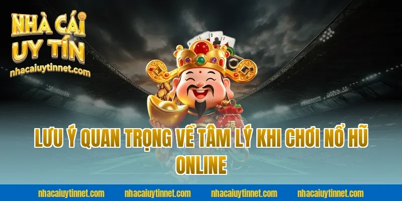 Lưu ý quan trọng về tâm lý khi chơi Nổ hũ online
