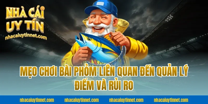 Mẹo Chơi Bài Phỏm Liên Quan Đến Quản Lý Điểm Và Rủi Ro