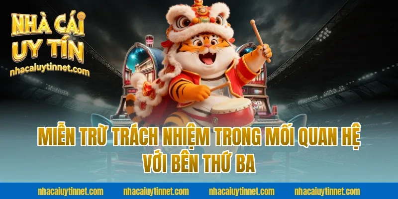 Miễn trừ trách nhiệm trong mối quan hệ với bên thứ ba tại nhà cái uy tín