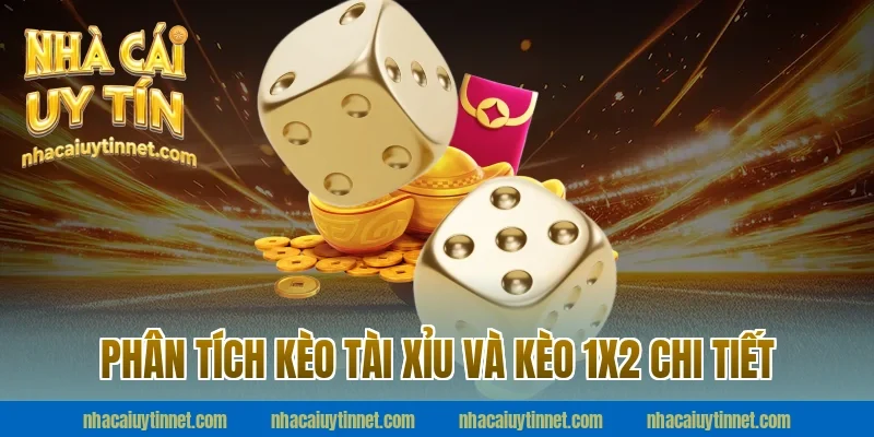 Phân Tích Kèo Tài Xỉu Và Kèo 1X2 Chi Tiết