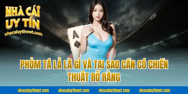 Phỏm Tá Lả Là Gì Và Tại Sao Cần Có Chiến Thuật Rõ Ràng Tại Nhà Cái Uy Tín