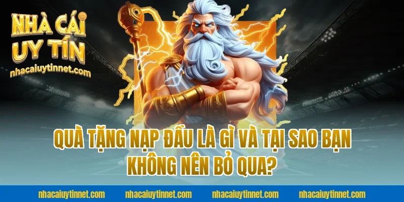 Quà Tặng Nạp Đầu Là Gì Và Tại Sao Bạn Không Nên Bỏ Qua?