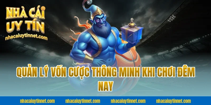 Quản Lý Vốn Cược Thông Minh Khi Chơi Đêm Nay