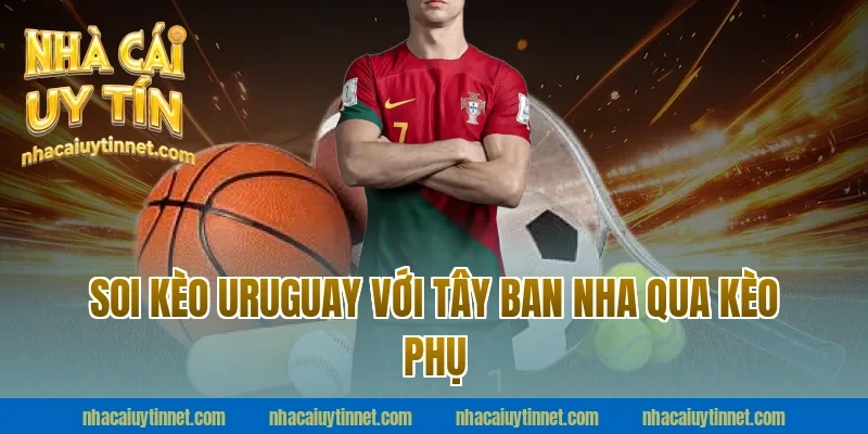 Soi Kèo Uruguay Với Tây Ban Nha qua kèo phụ