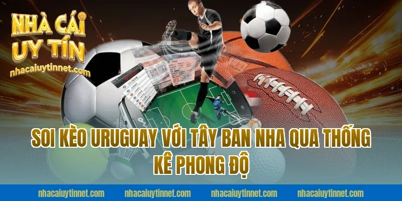 Soi Kèo Uruguay Với Tây Ban Nha qua thống kê phong độ