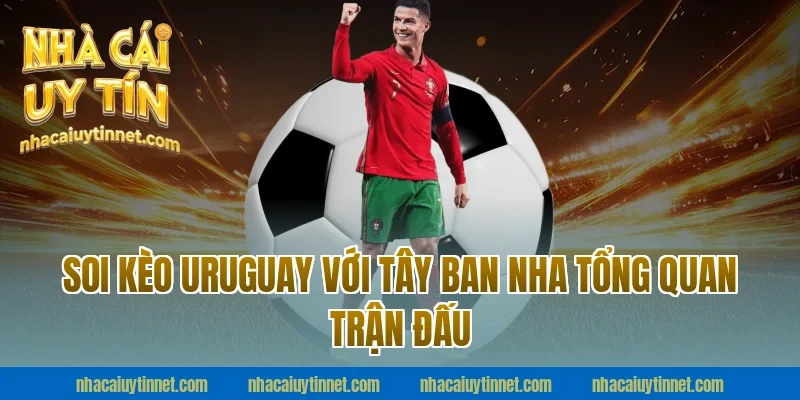 Soi Kèo Uruguay Với Tây Ban Nha tổng quan trận đấu