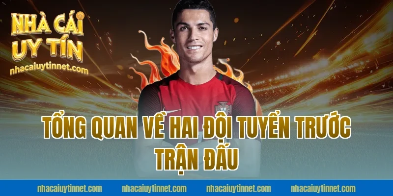 Tổng Quan Về Hai Đội Tuyển Trước Trận Đấu