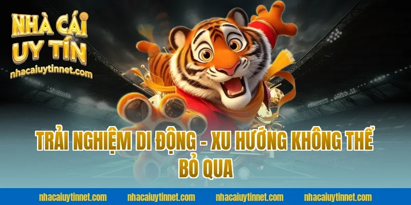 Trải Nghiệm Di Động – Xu Hướng Không Thể Bỏ Qua