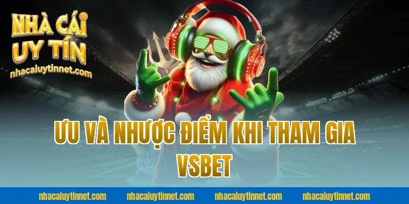 Ưu Và Nhược Điểm Khi Tham Gia VSbet