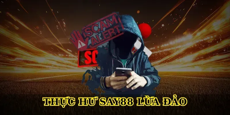 Thực hư say88 lừa đảo
